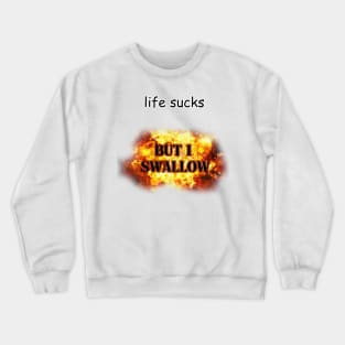 life sucks but i swallow Crewneck Sweatshirt